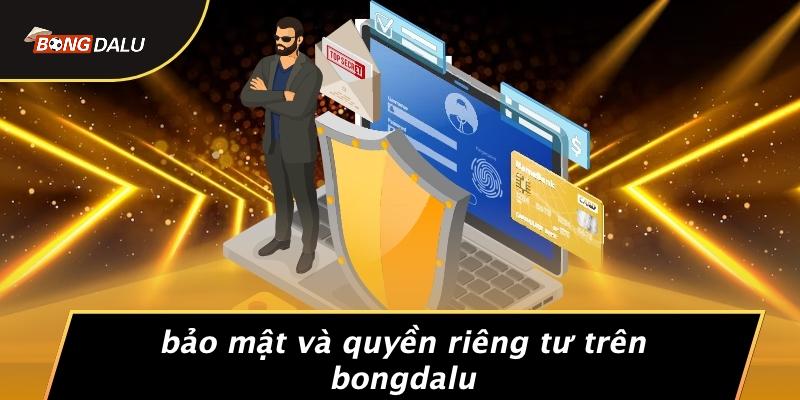 Bảo Mật Và Quyền Riêng Tư Trên Bongdalu
