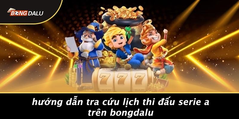 Hướng Dẫn Tra Cứu Lịch Thi Đấu Serie A Trên Bongdalu