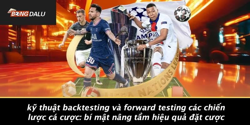Ky-Thuat-Backtesting-Va-Forward-Testing-Cac-Chien-Luoc-Ca-Cuoc-Bi-Mat-Nang-Tam-Hieu-Qua-Dat-Cuoc