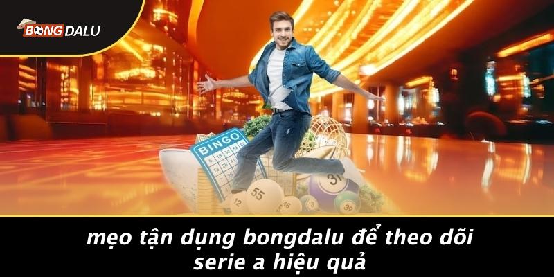 Mẹo Tận Dụng Bongdalu Để Theo Dõi Serie A Hiệu Quả