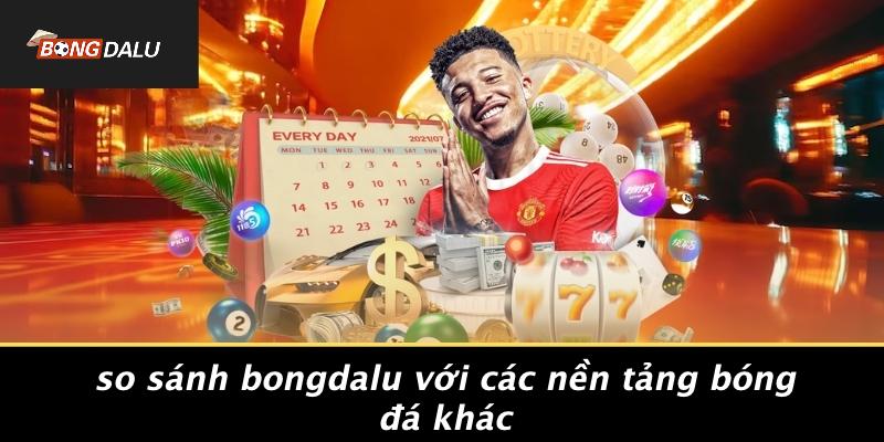 So Sánh BONGDALU Với Các Nền Tảng Bóng Đá Khác
