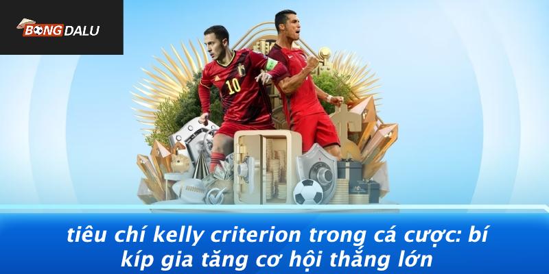 Tieu-Chi-Kelly-Criterion-Trong-Ca-Cuoc-Bi-Kip-Gia-Tang-Co-Hoi-Thang-Lon