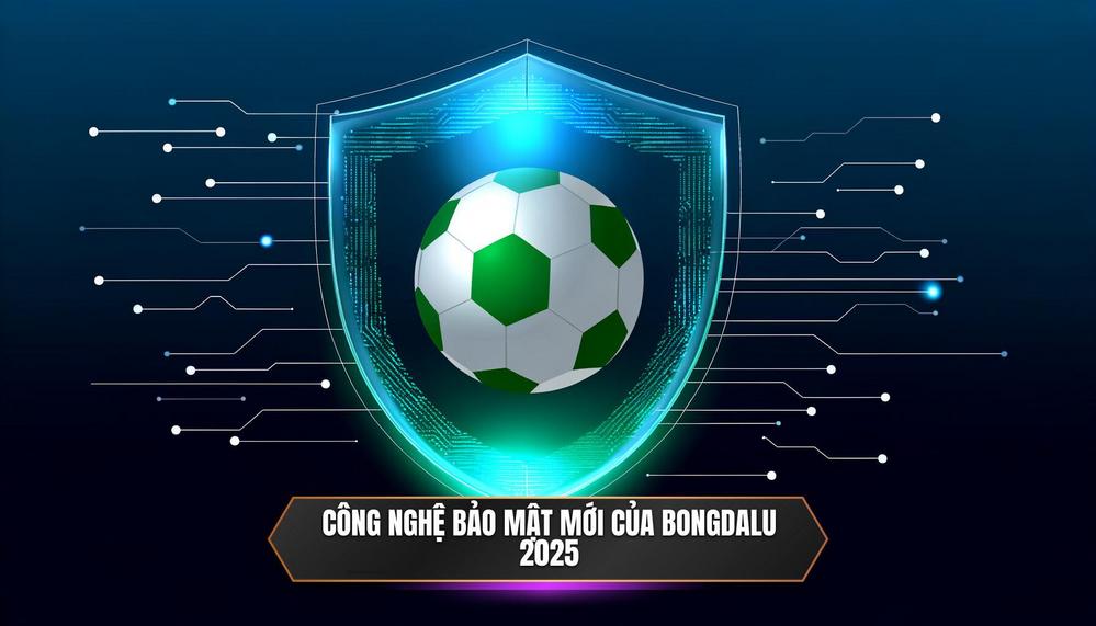Các Công Nghệ Bảo Mật Tiên Tiến Nhất Mà Bongdalu Đang Áp Dụng Năm 2025