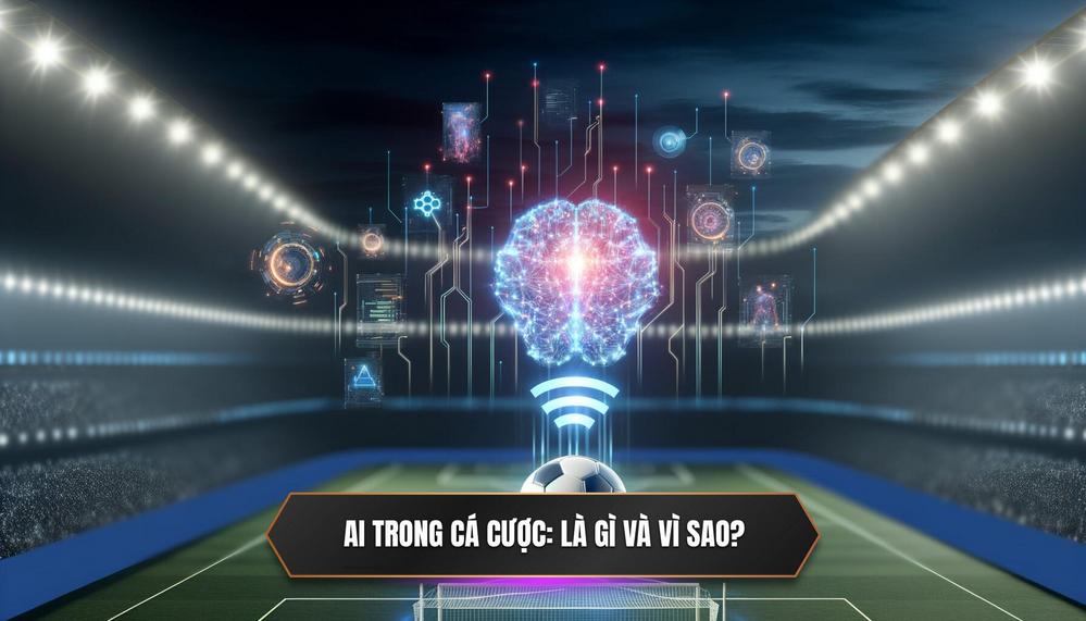 AI Là Gì và Vì Sao Nó Quan Trọng Trong Cược_